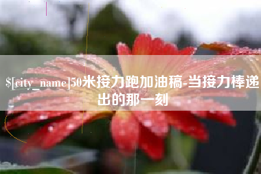 邵阳县50米接力跑加油稿-当接力棒递出的那一刻