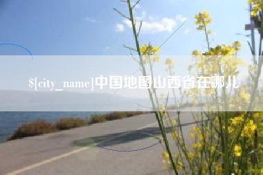 邵阳县中国地图山西省在哪儿