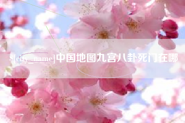 邵阳县中国地图九宫八卦死门在哪