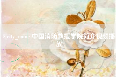 邵阳县中国消防救援学院简介视频播放