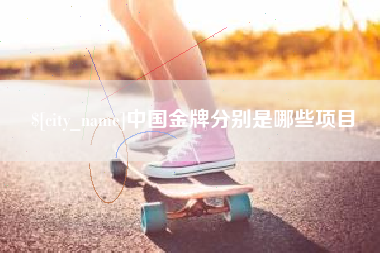邵阳县中国金牌分别是哪些项目