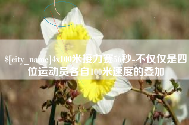 邵阳县4x100米接力赛56秒-不仅仅是四位运动员各自100米速度的叠加
