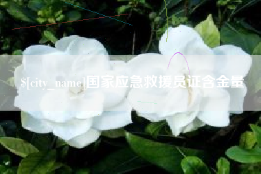 邵阳县国家应急救援员证含金量
