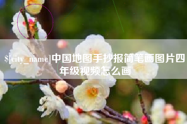 邵阳县中国地图手抄报简笔画图片四年级视频怎么画