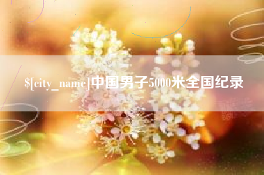 邵阳县中国男子5000米全国纪录