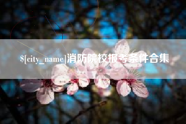 邵阳县消防院校报考条件合集